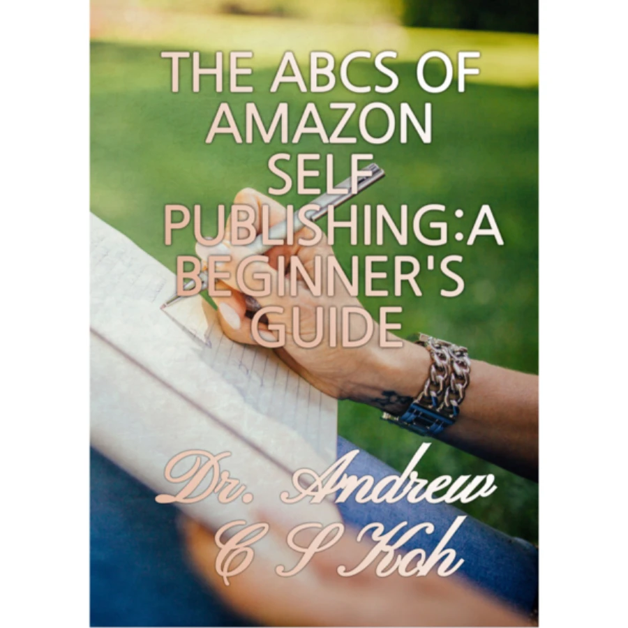 ABCs to Amazon Self Publishing : DR. Andrew C S Koh