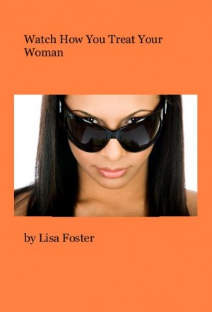 Watch How You Treat Your Woman : Lisa Foster