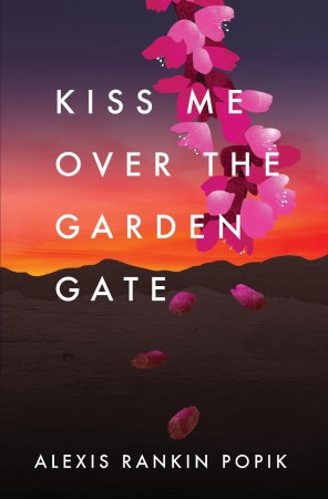 Kiss Me Over the Garden Gate : Alexis Rankin Popik