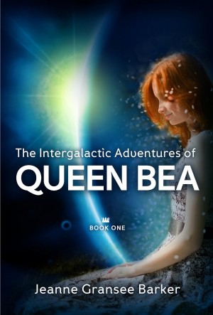 The Intergalactic Adventures of Queen Bea : Jeanne Gransee Barker