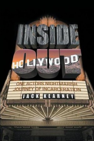 Inside Out – One Actors Nightmarish Journey of Incarceration : Jack Kearney