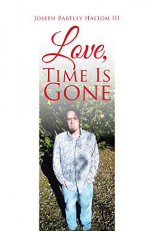 Love,Time Is Gone : Joseph Bartley Haltom III