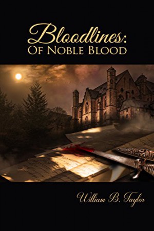 Bloodlines: Of Noble Blood : William B. Taylor