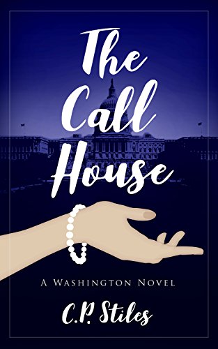 The Call House: A Washington Novel : C.P. Stiles