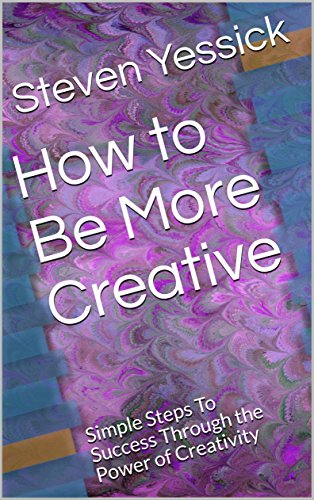 How to Be More Creative : Steven Yessick