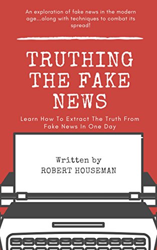 Truthing The Fake News : Robert Houseman