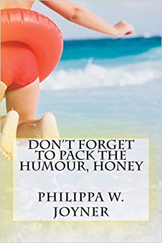 Don't Forget to Pack the Humour, Honey : Philippa W. Joyner