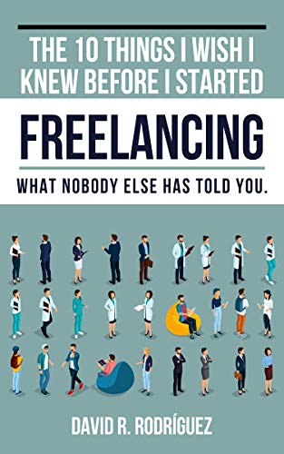 The 10 Things I Wish I Knew Before I Started Freelancing : David R. Rodriguez