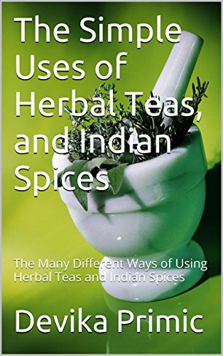 The Simple Uses of Herbal teas and Indian Spices : Devika Primic