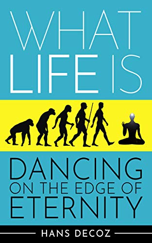 What Life Is; Dancing on the Edge of Eternity : Hans Decoz