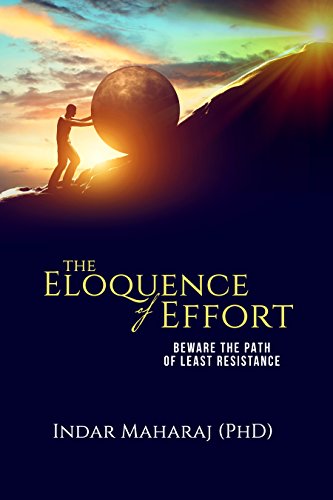 The Eloquence of Effort: Beware the Path of Least Resistance : Indar Maharaj