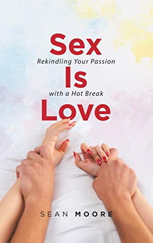 Sex is Love: Rekindling your passion with a Hot Break : Sean Moore