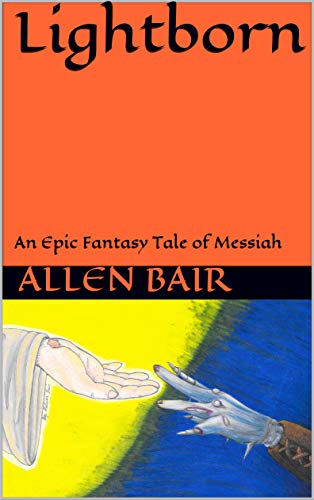 Lightborn: An Epic Fantasy Tale of Messiah : Allen Martin Bair