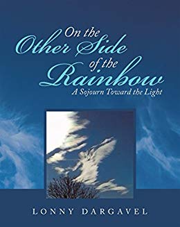 On The Other Side Of The Rainbow: A Sojourn Towards The Light : Lonny Dargavel