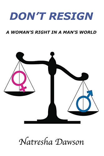 Don’t Resign: A Woman’s Right in a Man’s World : Natresha Dawson