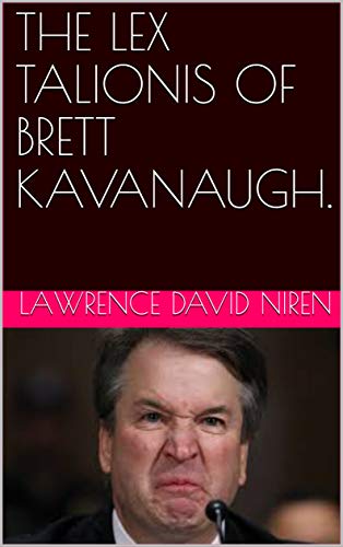 The Lex Talionis of Brett Kavanaugh : Lawrence David Niren