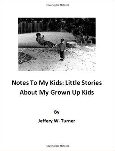 Notes To My Kids: Little Stories About My Grown Up Kids : Jeffery W Turner