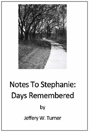 Notes To Stephanie: Days Remembered : Jeffery W Turner