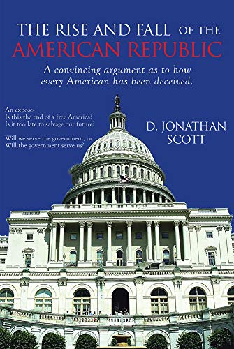 The Rise And Fall of the American Republic : D. Jonathan Scott