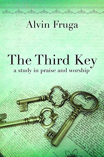 The Third Key: A Study in Praise and Worship : Alvin Fruga