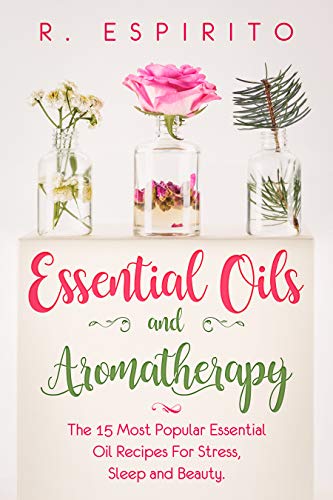 Essential Oils and Aromatherapy : R. Espirito