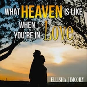 What Heaven Is Like When You're in Love : Ellisha Jimcoily