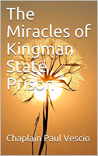 The Miracles of Kingman State Prison : Chaplain Paul Vescio