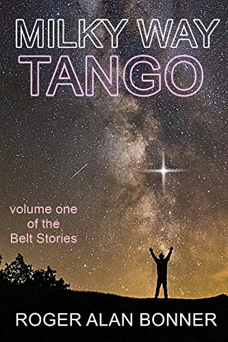 Milky Way Tango: Volume One of the Belt Stories : Roger Alan Bonner