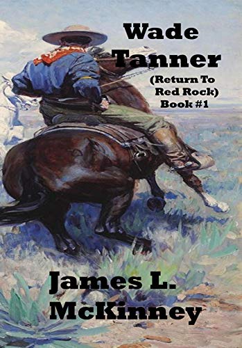 Wade Tanner (Return To Red Rock Book #1) : James L McKinney