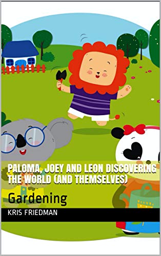 Paloma, Joey and Leon Discovering the World (and Themselves) – Gardening: Kris Friedman