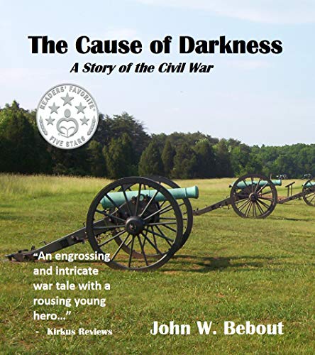 The Cause of Darkness: A Story of the Civil War : John W. Bebout