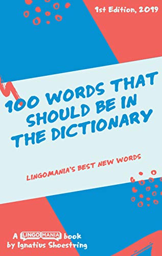 100 Words That Should be in the Dictionary: Lingomania’s Best New Words : Ignatius Shoestring