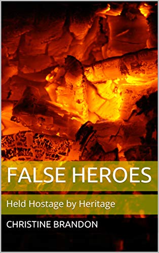 False Heroes: Held Hostage by Heritage : Christine Brandon