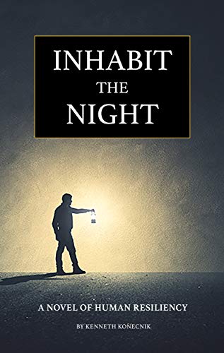 Inhabit the Night – A Novel of Human Resiliency : Kenneth Konecnik