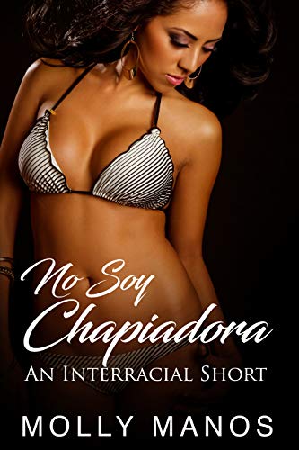 No Soy Chapiadora: An Interracial Short : Molly Manos