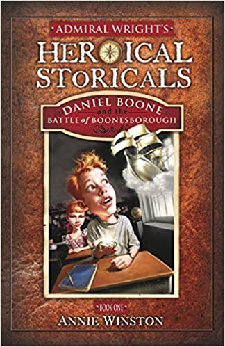 Admiral Wright’s Heroical Storicals: Daniel Boone and the Battle of Boonesborough : Annie Winston