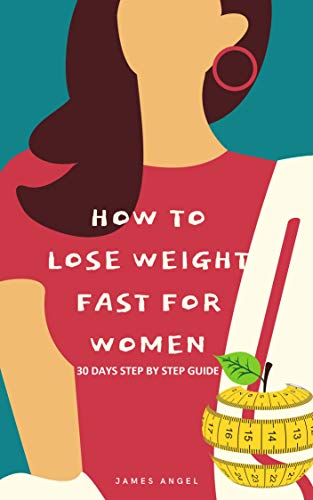 How to Lose Weight Fast for Women: 30 Days Step by Step Guide : James Angel