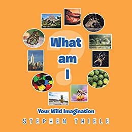 What Am I? Your Wild Imagination : Stephen Thiele