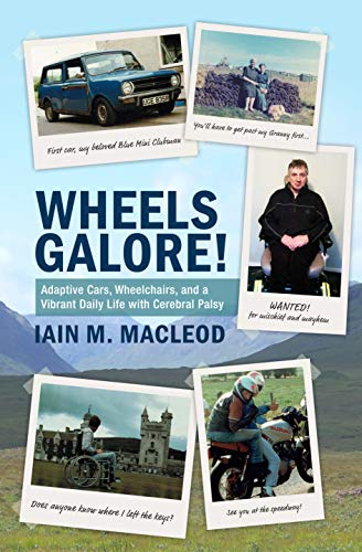 Wheels Galore! Adaptive Cars, Wheelchairs, and a Vibrant Daily Life with Cerebral Palsy : Iain M. MacLeod