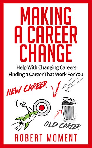 Making a Career Change: Help With Changing Careers Finding a Career That Works for You : Robert Moment