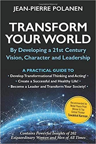 Transform Your World: By Developing a 21st Century Vision, Character and Leadership : Jean-Pierre Polanen