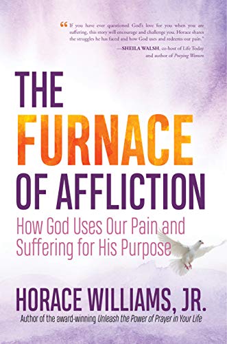 The Furnace of Affliction: How God Uses Our Pain and Suffering for His Purpose : Horace Williams Jr.