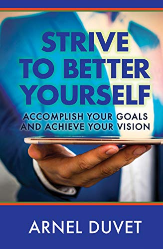 Strive to Better Yourself: Accomplish Your Goals and Achieve Your Vision : Arnel Duvet