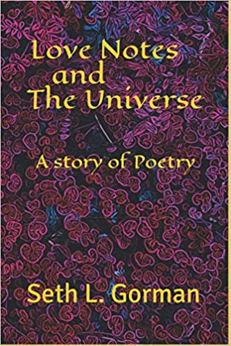 Love Notes and The Universe: A Story of Poetry : Seth L. Gorman