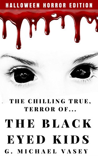 The Chilling, True Terror of the Black-Eyed Kids: A Monster Compilation : G. Michael Vasey