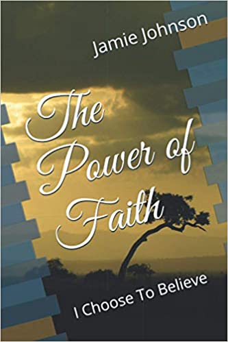 The Power of Faith: I Choose to Believe : Jamie Johnson