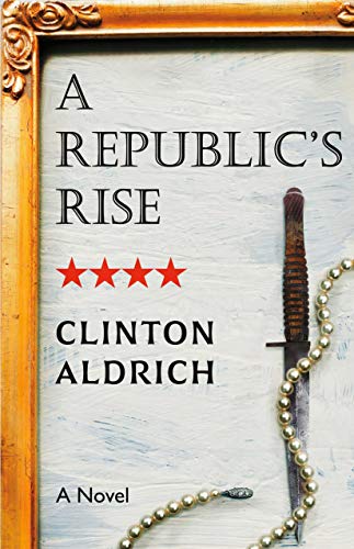 A Republic’s Rise : Clinton Aldrich