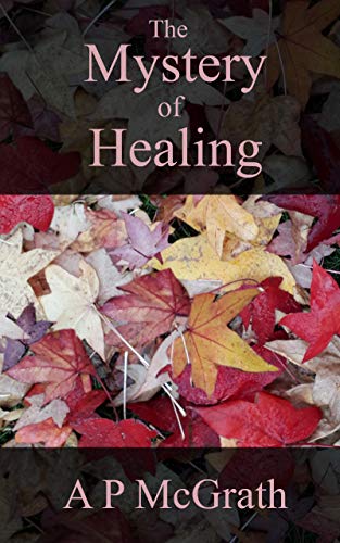 The Mystery of Healing : A P McGrath