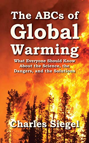 The ABCs of Global Warming: What Everyone Should Know About the Science, the Dangers, and the Solutions : Charles Siegel