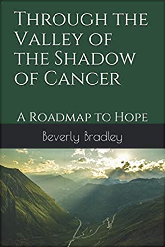 Through the Valley of the Shadow of Cancer: A Roadmap to Hope : Beverly Bradley